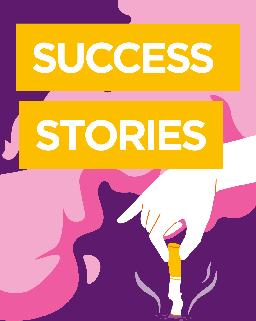 Purple background with pink smoke across it, with a white hand coming from the right botton corner stubbing out a yellow and white cigarette. The words in the middle read success stories in white letters, with a yellow highlighted background.