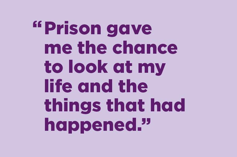 Prison gave me the chance to look at my life and the things that had happened.
